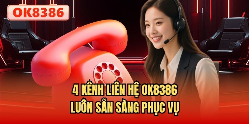 4 kênh liên hệ OK8386 luôn sẵn sàng phục vụ