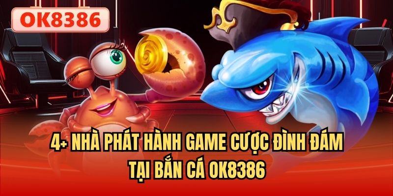 4+ nhà phát hành game cược đình đám tại Bắn Cá OK8386