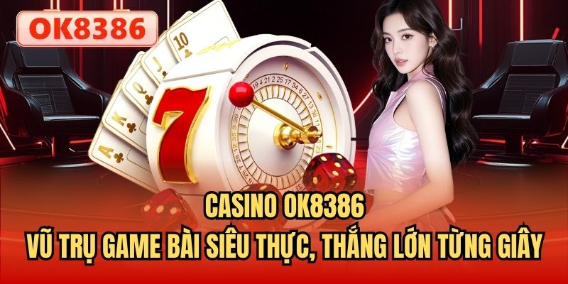 Casino OK8386 - Vũ trụ game bài siêu thực, thắng lớn từng giây