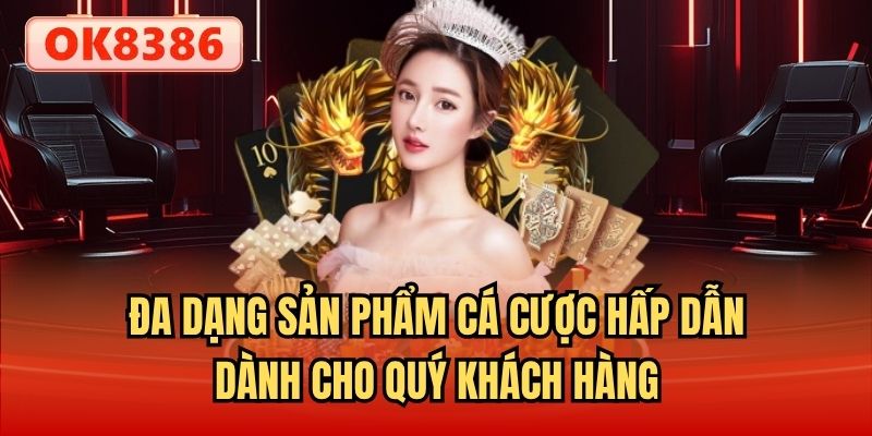 Đa dạng sản phẩm cá cược hấp dẫn dành cho quý khách hàng