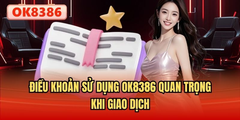 Điều khoản sử dụng OK8386 quan trọng khi giao dịch