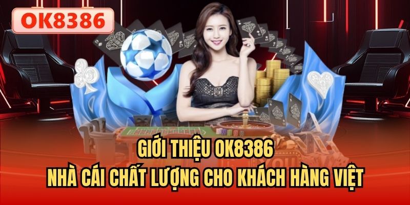 Giới thiệu OK8386 - nhà cái chất lượng cho khách hàng Việt