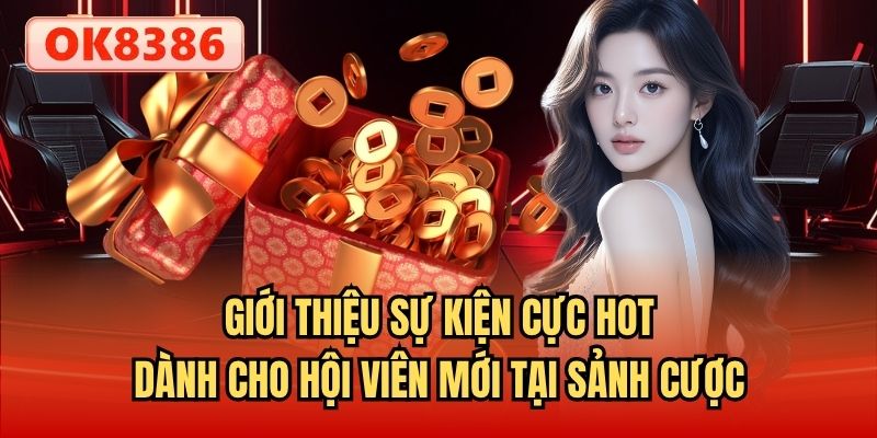 Giới thiệu sự kiện cực hot dành cho hội viên mới tại sảnh cược