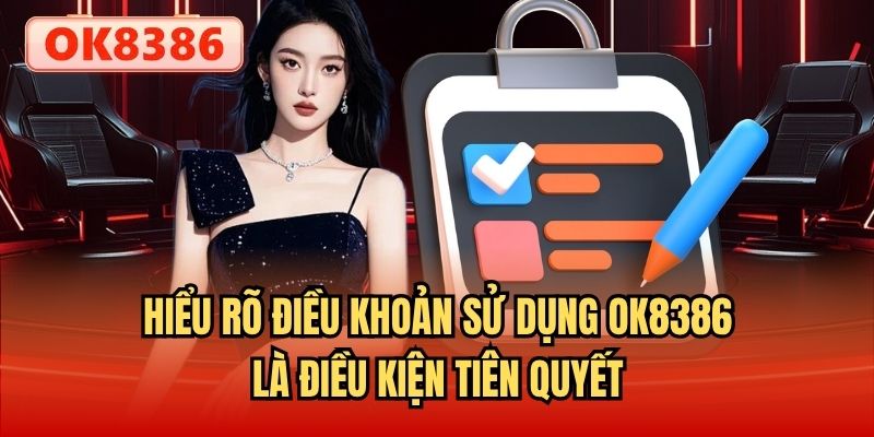 Hiểu rõ điều khoản sử dụng OK8386 là điều kiện tiên quyết