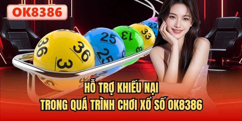Hỗ trợ khiếu nại trong quá trình chơi Xổ số OK8386