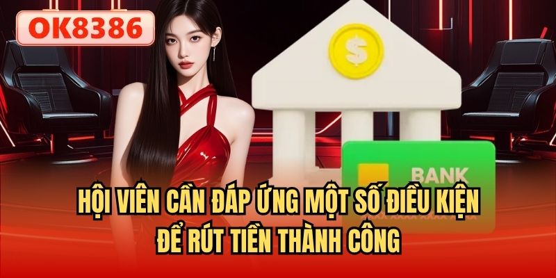 Hội viên cần đáp ứng một số điều kiện để rút tiền thành công