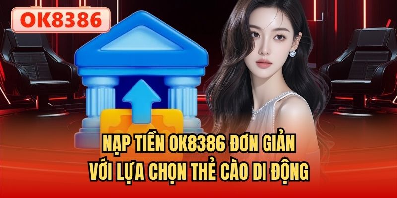 Nạp tiền OK8386 đơn giản với lựa chọn thẻ cào di động