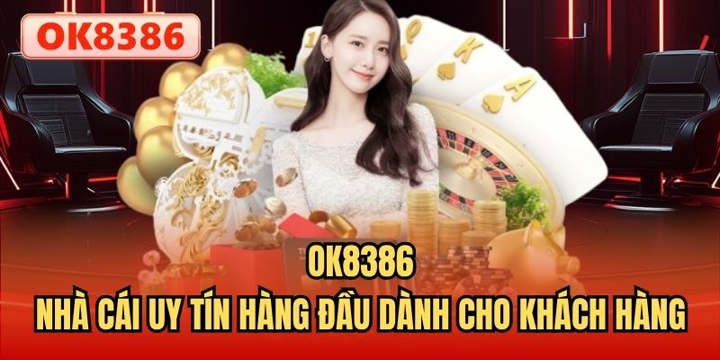OK8386 - nhà cái uy tín hàng đầu dành cho khách hàng