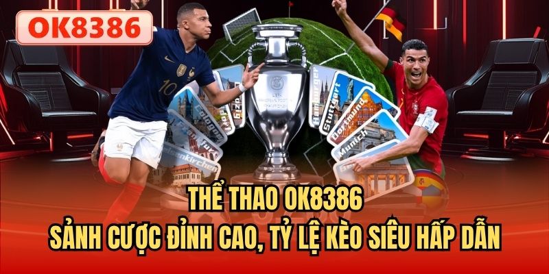 Thể Thao OK8386 - Sảnh Cược Đỉnh Cao, Tỷ Lệ Kèo Siêu Hấp Dẫn