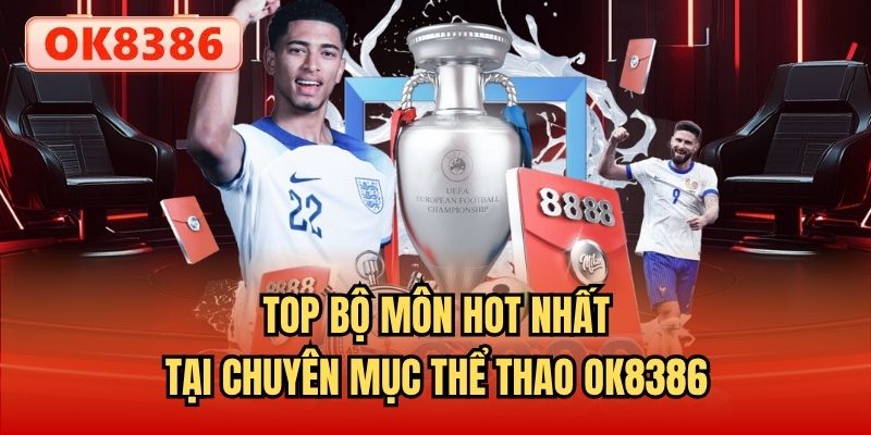 Top bộ môn hot nhất tại chuyên mục thể thao OK8386